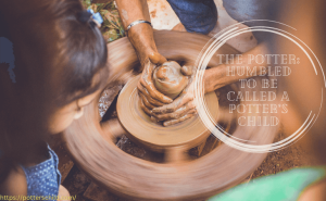 The Potter: Humbled To Be Called a Potter’s Child